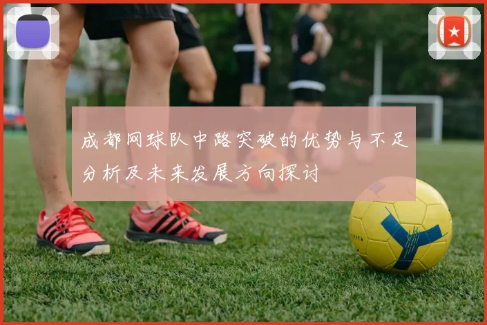 成都网球队中路突破的优势与不足分析及未来发展方向探讨