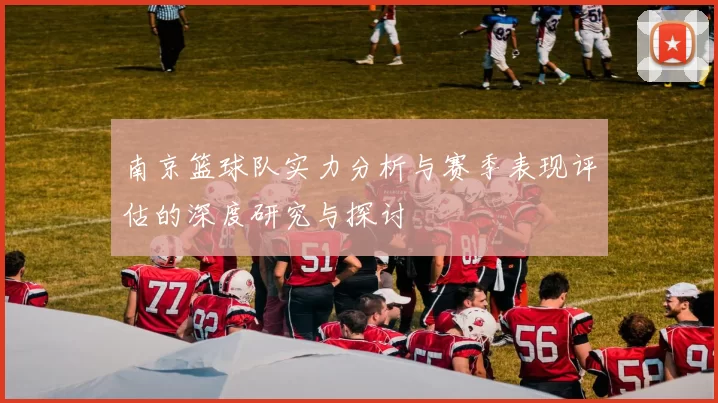 南京篮球队实力分析与赛季表现评估的深度研究与探讨
